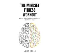 The Mindset Fitness Workout: Be fit for success without burning out