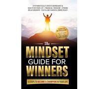 The Mindset Guide for Winners - 5 Steps to Become a Champion in Your Life: Systematically Create Abundance & Health in Your Life, Financial Freedom, ... Fulfilling Career & Inner Peace