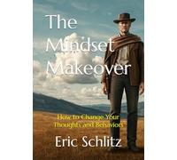 The Mindset Makeover: How to Change Your Thoughts and Behaviors (Self-Improvement and Personal Development Series)