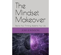 The Mindset Makeover: Rewire Your Thinking. Redefine Your Life.