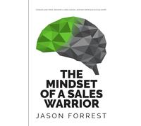 The Mindset of a Sales Warrior: Unleash your mind, become a sales warrior, and earn what you're truly worth.: 1