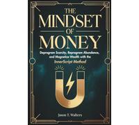 The Mindset Of Money: Deprogram Scarcity, Reprogram Abundance, and Magnetize Wealth with the InnerScript Method (InnerScript Affirmations)