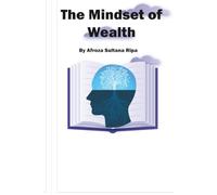 The Mindset of Wealth: Learn the way to build millionaire mindset