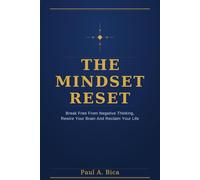 The Mindset Reset: Break Free From Negative Thinking, Rewire Your Brain, And Reclaim Your Life