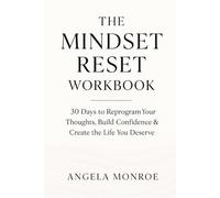 THE MINDSET RESET WORKBOOK: 30 Days to Reprogram Your Thoughts, Build Confidence & Create the Life You Deserve