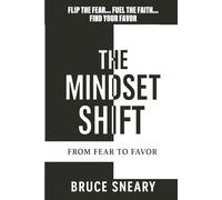 The Mindset Shift: From Fear to Favor: Flip the Fear, Fuel the Faith, Find Your Favor