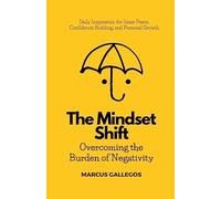 The Mindset Shift: Overcoming the Burden of Negativity