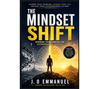 The Mindset Shift: Rewiring Your Thinking for Extraordinary Success (THE SHIFT)