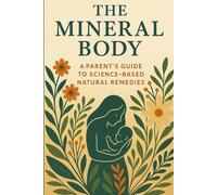 The Mineral Body: A Parent’s Guide to Science-Based Natural Remedies