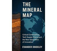 The Mineral Map: Critical Commodities, Tech Supply Chains and the New Geopolitics of Innovation: 1 (The Geopolitics of Critical Materials)