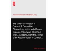 The Miners' Association of Cornwall & Devonshire. Observations on the Metalliferous Deposits of Cornwall. (Reprinted, With ... Additions, From the Journal of the Royal Institution of Cornwall.).