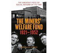 The Miners' Welfare Fund 1921-1952: The Greatest Piece of Social Reform of its Time
