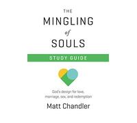 The Mingling of Souls: God's Design for Love, Marriage, Sex & Redemption