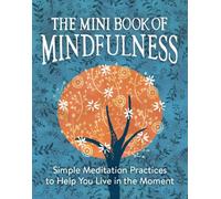 The Mini Book of Mindfulness : Simple Meditation Practices to Help You Live in the Moment