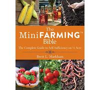 The Mini Farming Bible: The Complete Guide to Self-Sufficiency on ¼ Acre