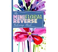 The Mini Floral Reverse Coloring Book: 50 unique Color in Reverse Floral Coloring Book for Adults Small 6x9 in Book Great for Travel