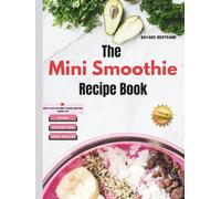 The Mini Smoothie Recipe Book: Quick & Easy Nutrient-Packed Smoothie Blends For Detox, Weight Loss and Good-Health. (Bayard’s Mini Healthy Kitchen Series)