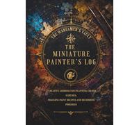 THE MINIATURE PAINTER'S LOG: A creative logbook for planning colour schemes, tracking paint recipes and recording progress