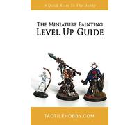 The Miniature Painting Level Up Guide: A Quick Start To The Hobby