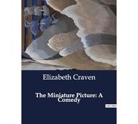 The Miniature Picture: A Comedy: A Portrait of Deception and Desire