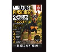 The MINIATURE PINSCHER OWNER’S HANDBOOK 2026: Understanding Min Pin Behavior, Stubbornness, Energy Levels, Barking, Training Challenges, Health Care, and Everyday Life