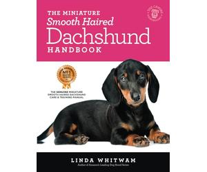 The Miniature Smooth Haired Dachshund Handbook: The Essential Guide to Raising & Training a Miniature Smooth Dachshund (Canine Handbooks)