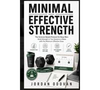 The Minimal Effective Strength: The Science-Based Protocol for Busy Men: Build Strength in Two Sessions a Week with the Minimum Effective Dose (Naturally Upgraded Manhood)