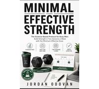 The Minimal Effective Strength: The Science-Based Protocol for Busy Men: Build Strength in Two Sessions a Week with the Minimum Effective Dose (Naturally Upgraded Manhood)