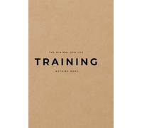 The Minimal Gym Log - Training. Nothing more.: A simple and focused training log for strength and conditioning. Exercise tracking, and space for notes, progress, and motivation.