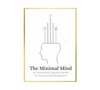 The Minimal Mind Planner: An Uncluttered, Essential Journal for Focused Task Management (Planners)