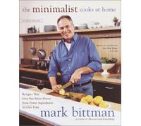 The Minimalist Cooks at Home: Recipes That Give You More Flavor from Fewer Ingredients in Less Time