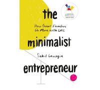 The Minimalist Entrepreneur : How Great Founders Do More with Less