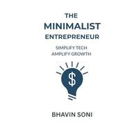 THE MINIMALIST ENTREPRENEUR: Simplify Tech, Amplify Growth