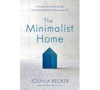The Minimalist Home: A Room-By-Room Guide to a Decluttered, Refocused Life