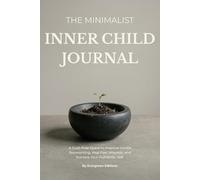 The Minimalist Inner Child Journal: A Guilt-Free Space to Practice Gentle Reparenting, Heal Past Wounds, and Nurture Your Authentic Self.