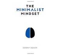 The Minimalist Mindset: The Practical Path to Making Your Passions a Priority and to Retaking Your Freedom