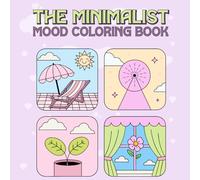 The Minimalist Mood Coloring Book: Bold and Simple Illustrations for Pure Relaxation; An Aesthetic Collection of Modern Shapes, Botanical Lines, and Peaceful Objects for Stress Relief
