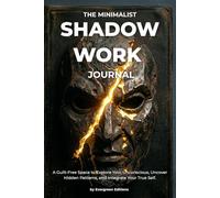 The Minimalist Shadow Work Journal: A Guilt-Free Space to Explore Your Unconscious, Uncover Hidden Patterns, and Integrate Your True Self.