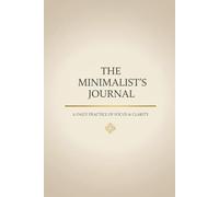 The Minimalist's Journal: A Daily Practice of Focus & Clarity - Clean Layout for Minimalist Goal Setting and Daily Thoughts (6x9 Inch)