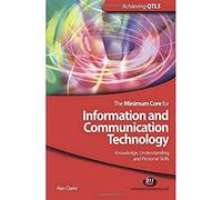 The Minimum Core for Information and Communication Technology: Knowledge, Understanding and Personal Skills (Achieving QTLS Series)