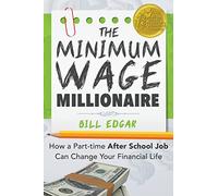The Minimum Wage Millionaire: How A Part-Time After School Job Can Change Your Financial Life