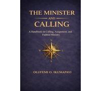 The Minister and His Calling: A Handbook on Calling, Assignment, and Faithful Ministry