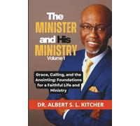 THE MINISTER AND HIS MINISTRY, Volume 1: Grace, Calling, and the Anointing: Foundations for a Faithful Life and Ministry