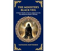 The Minister's Black Veil: A Sinister Parable of Secrets, Judgment & the Fear Behind the Mask of Morality (Deluxe Hardbound Edition): 560 (Library of Alexandria)