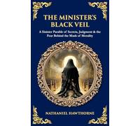 The Minister's Black Veil: A Sinister Parable of Secrets, Judgment & the Fear Behind the Mask of Morality: 560 (Library of Alexandria)