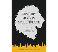 The Ministry and Mission of the Marketplace: An 11 - Day Blueprint for Kingdom Business Builders