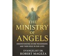 THE MINISTRY OF ANGELS: Understanding Divine Messengers and their Role in Our Lives