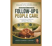 THE MINISTRY OF FOLLOW-UP & ASSIMILATION VOLUME THREE - PART TWO: FOLLOW-UP & PEOPLE CARE. A Practical Guide to Caring for People at Different Stages of Their Christian Journey