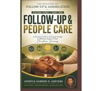 THE MINISTRY OF FOLLOW-UP & ASSIMILATION VOLUME THREE - PART TWO: FOLLOW-UP & PEOPLE CARE. A Practical Guide to Caring for People at Different Stages of Their Christian Journey
