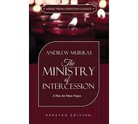 The Ministry of Intercession (Murray): A Plea for More Prayer (Updated and Annotated) (Murray Updated Classics)